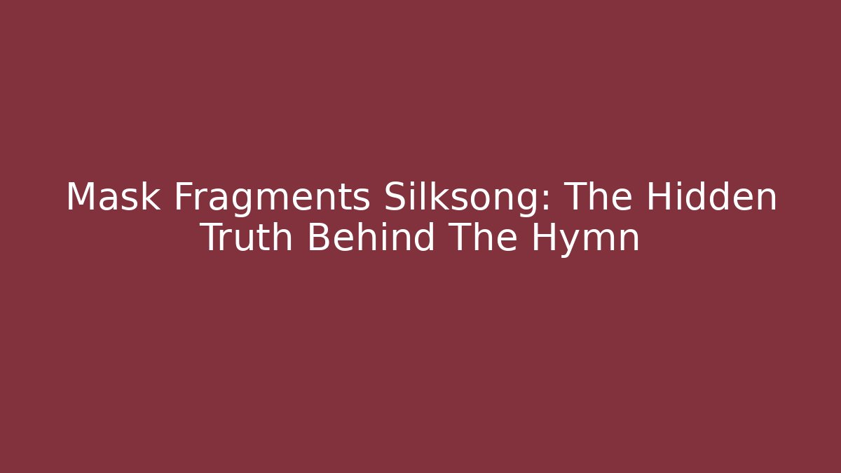 Mask Fragments Silksong: The Hidden Truth Behind The Hymn