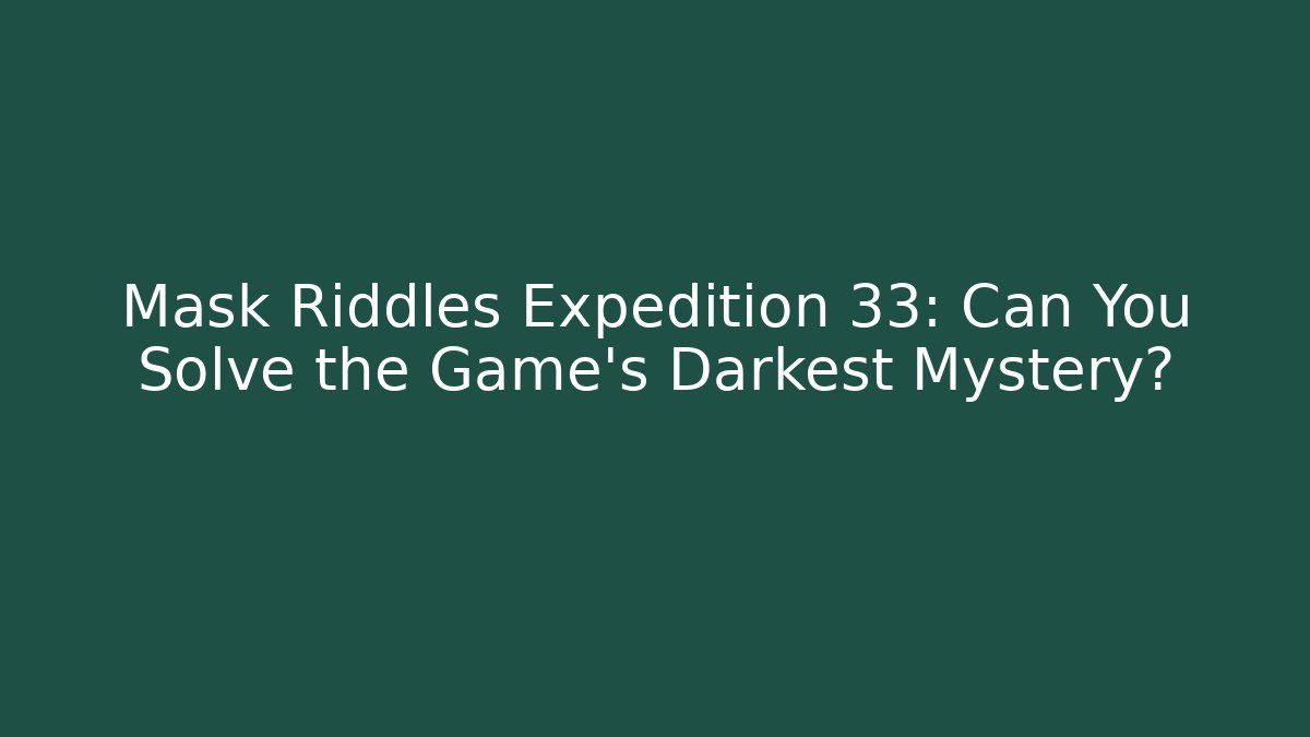 Mask Riddles Expedition 33: Can You Solve the Game's Darkest Mystery?
