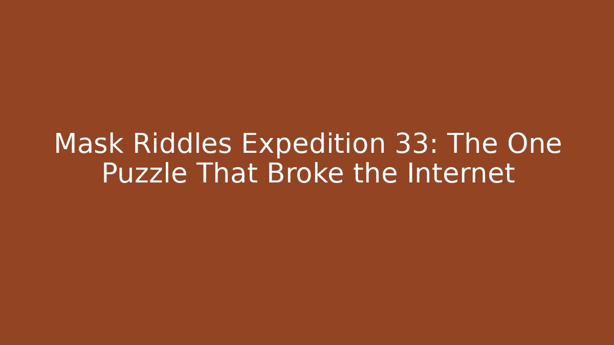 Mask Riddles Expedition 33: The One Puzzle That Broke the Internet