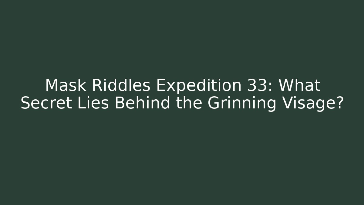 Mask Riddles Expedition 33: What Secret Lies Behind the Grinning Visage?