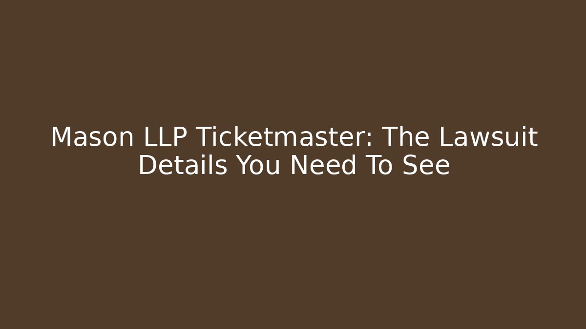 Mason LLP Ticketmaster: The Lawsuit Details You Need To See
