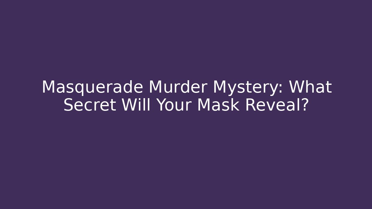 Masquerade Murder Mystery: What Secret Will Your Mask Reveal?