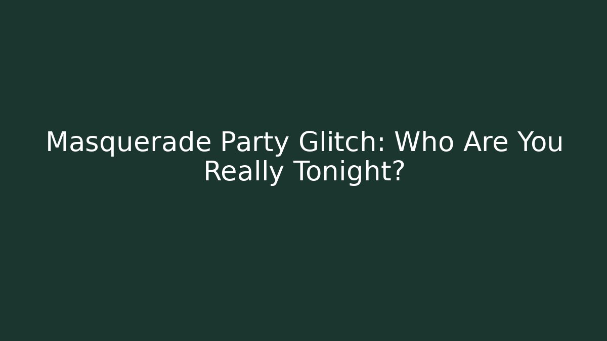 Masquerade Party Glitch: Who Are You Really Tonight?