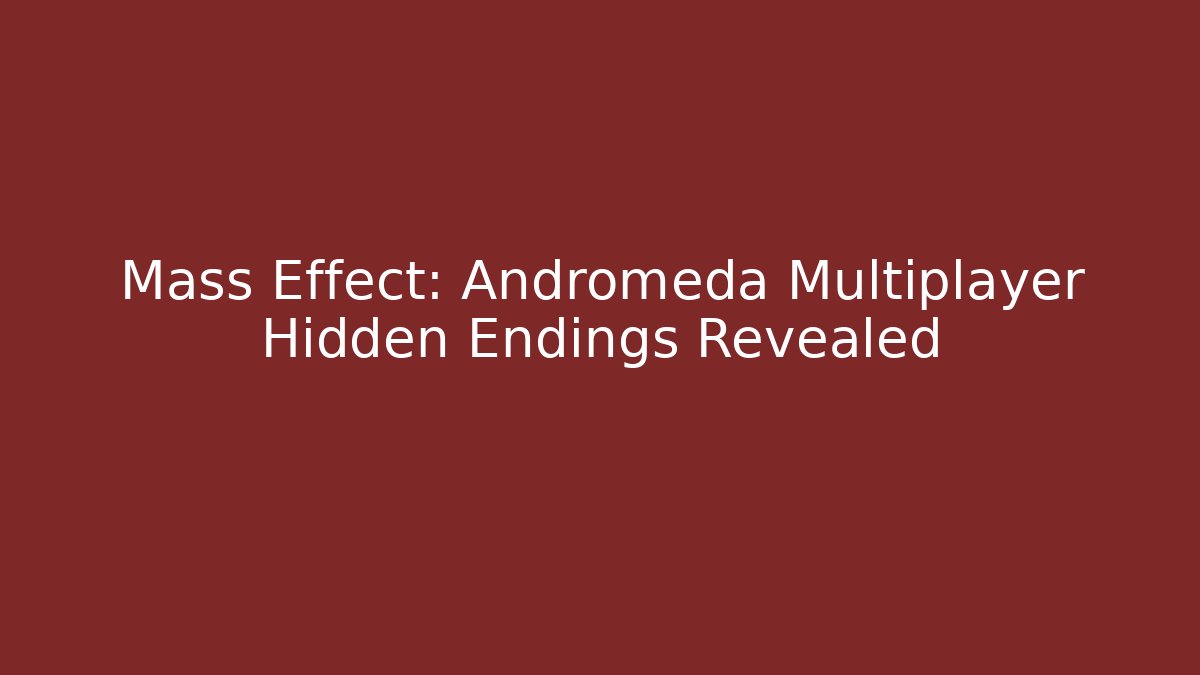 Mass Effect: Andromeda Multiplayer Hidden Endings Revealed - Create More Assets