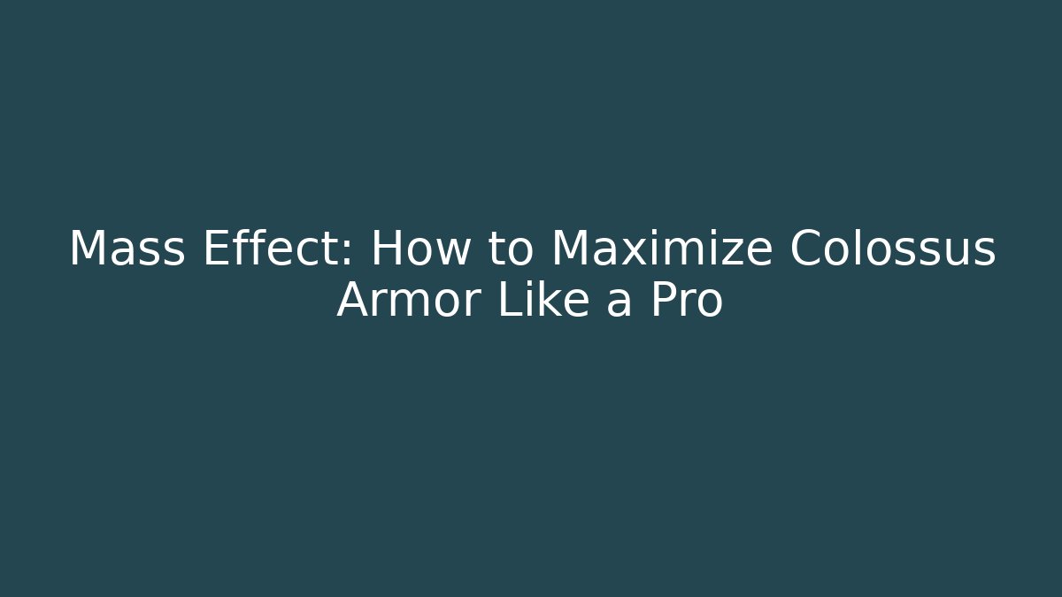Mass Effect: How to Maximize Colossus Armor Like a Pro