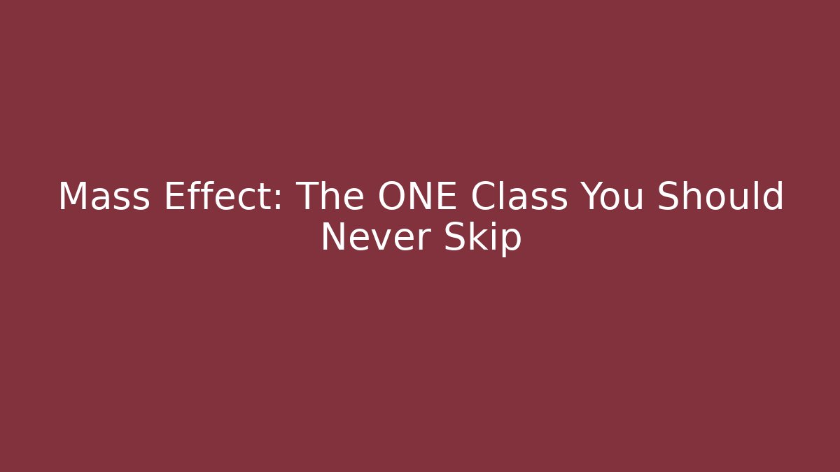 Mass Effect: The ONE Class You Should Never Skip
