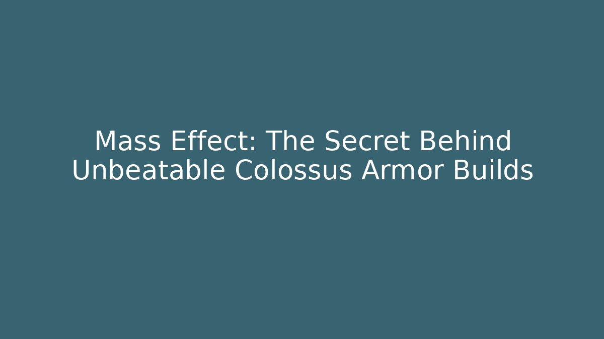 Mass Effect: The Secret Behind Unbeatable Colossus Armor Builds