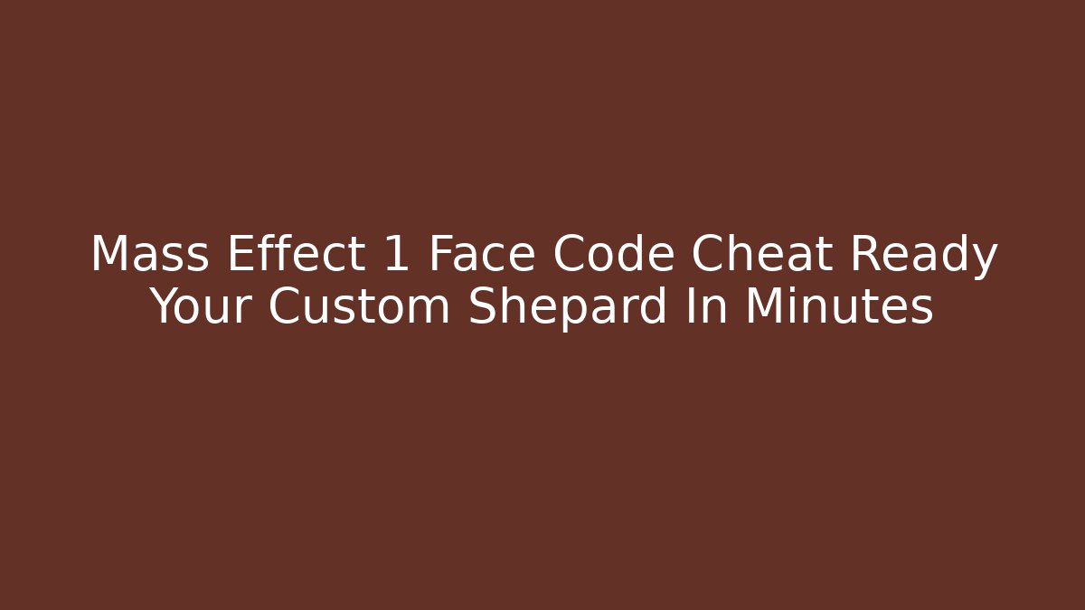 Mass Effect 1 Face Code Cheat Ready Your Custom Shepard In Minutes