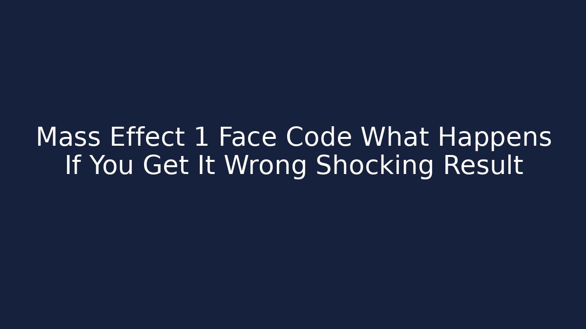 Mass Effect 1 Face Code What Happens If You Get It Wrong Shocking Result - Create More Assets