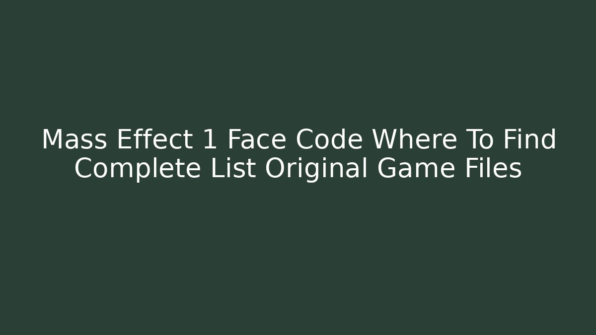 Mass Effect 1 Face Code Where To Find Complete List Original Game Files