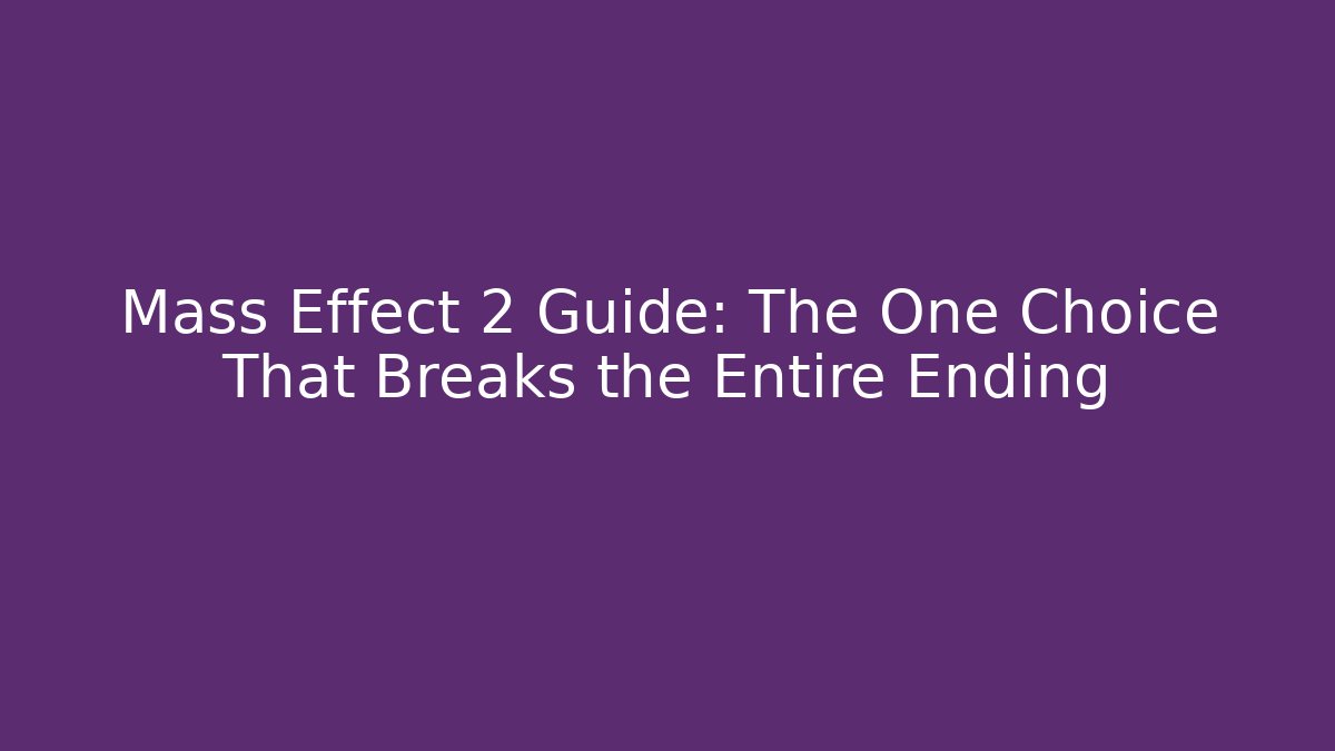 Mass Effect 2 Guide: The One Choice That Breaks the Entire Ending