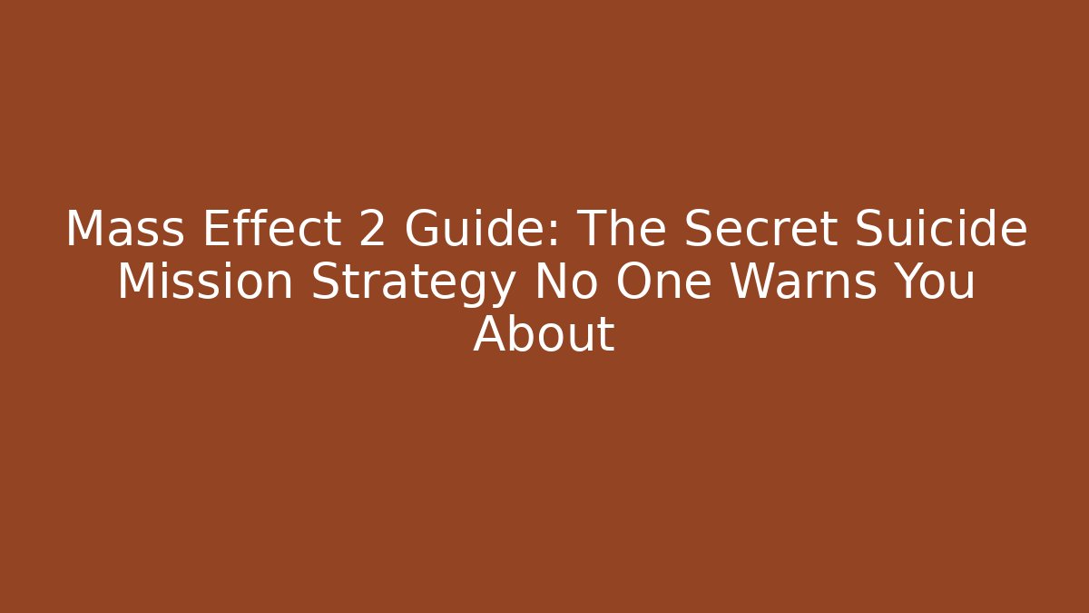 Mass Effect 2 Guide: The Secret Suicide Mission Strategy No One Warns You About