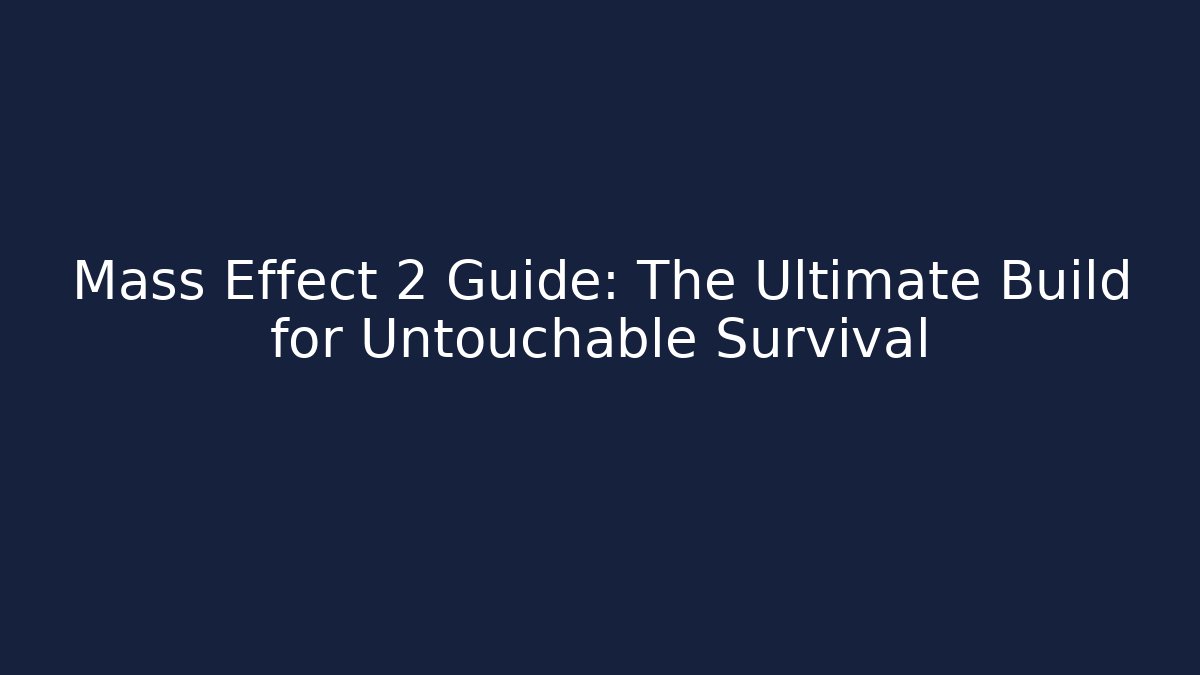 Mass Effect 2 Guide: The Ultimate Build for Untouchable Survival
