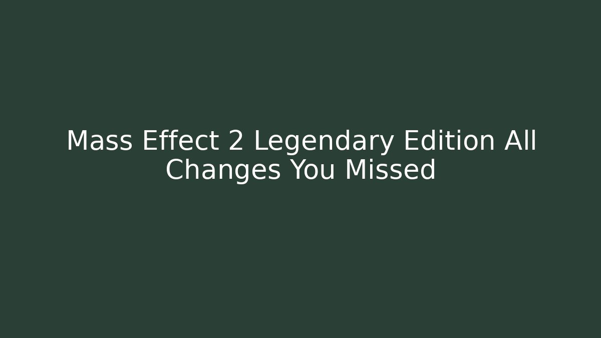 Mass Effect 2 Legendary Edition All Changes You Missed - Create More Assets