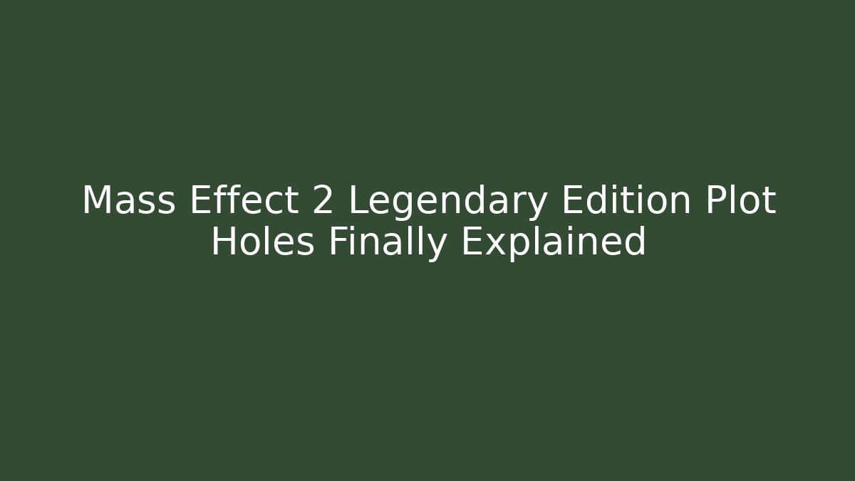 Mass Effect 2 Legendary Edition Plot Holes Finally Explained - Create More Assets
