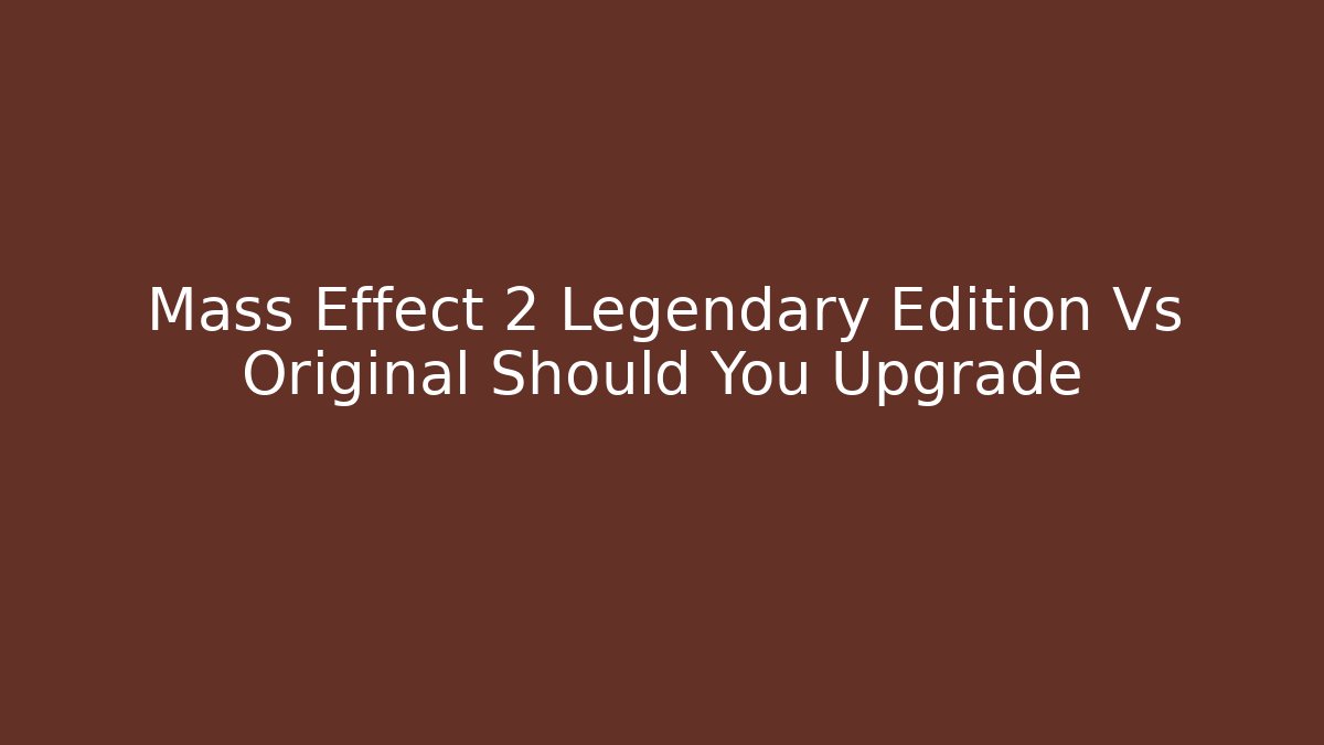 Mass Effect 2 Legendary Edition Vs Original Should You Upgrade