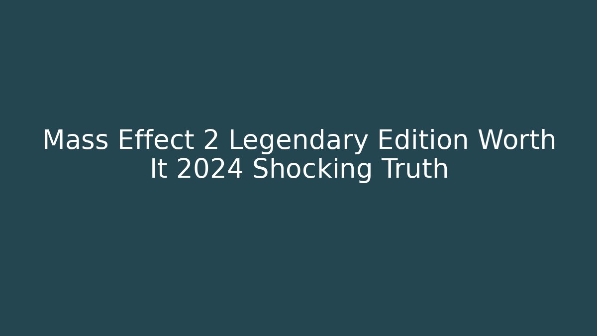 Mass Effect 2 Legendary Edition Worth It 2024 Shocking Truth