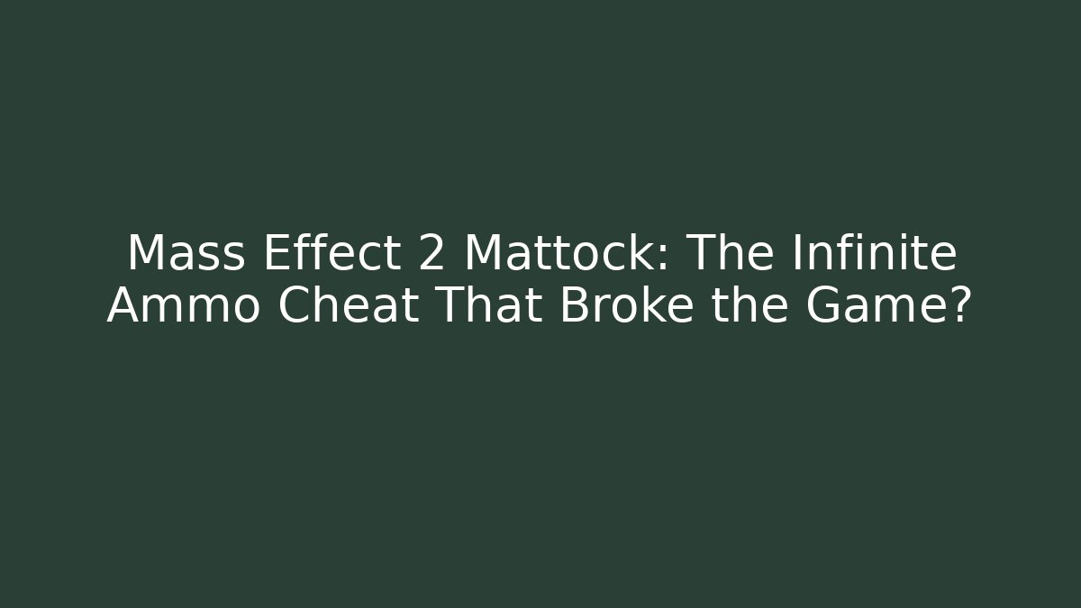 Mass Effect 2 Mattock: The Infinite Ammo Cheat That Broke the Game?