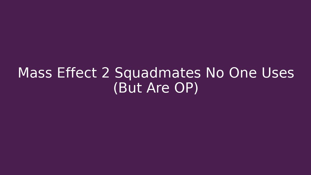 Mass Effect 2 Squadmates No One Uses (But Are OP) - Create More Assets