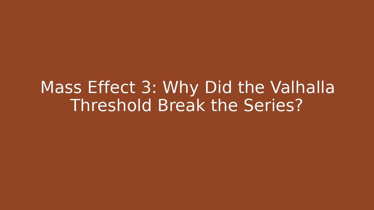 Mass Effect 3: Why Did the Valhalla Threshold Break the Series?