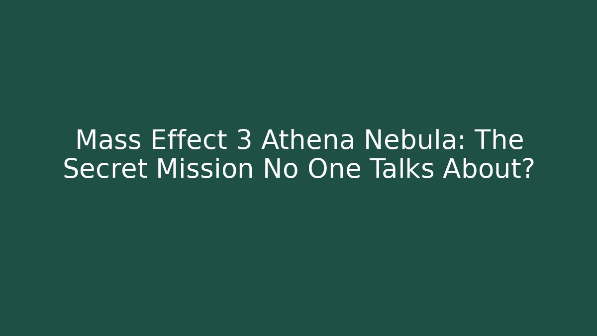 Mass Effect 3 Athena Nebula: The Secret Mission No One Talks About?