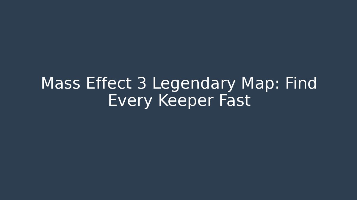 Mass Effect 3 Legendary Map: Find Every Keeper Fast