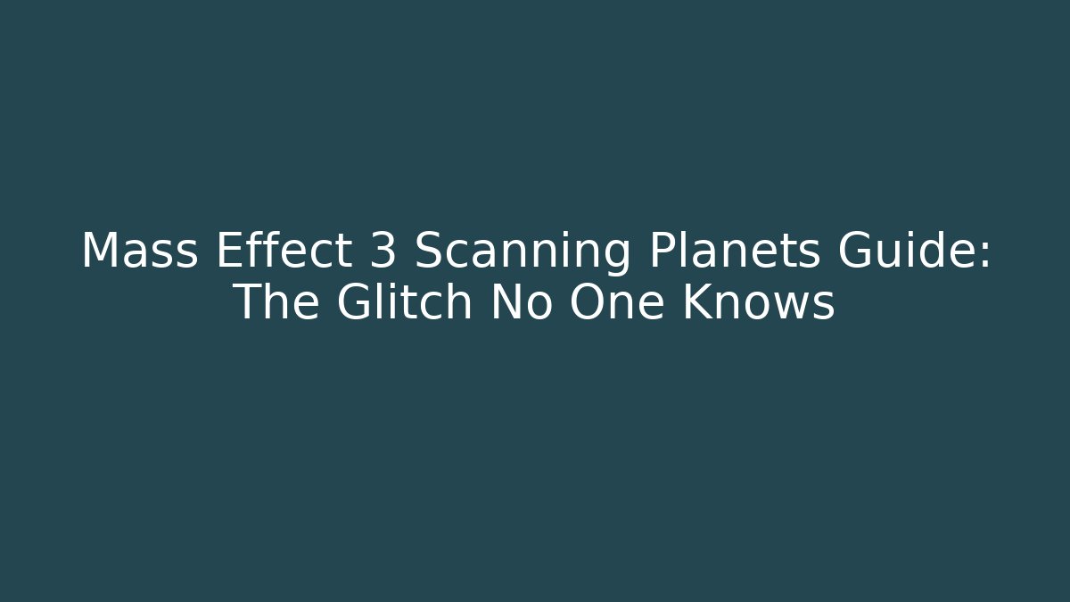 Mass Effect 3 Scanning Planets Guide: The Glitch No One Knows