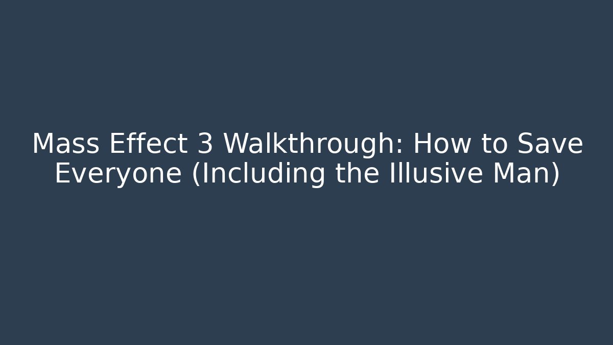 Mass Effect 3 Walkthrough: How to Save Everyone (Including the Illusive Man) - Create More Assets