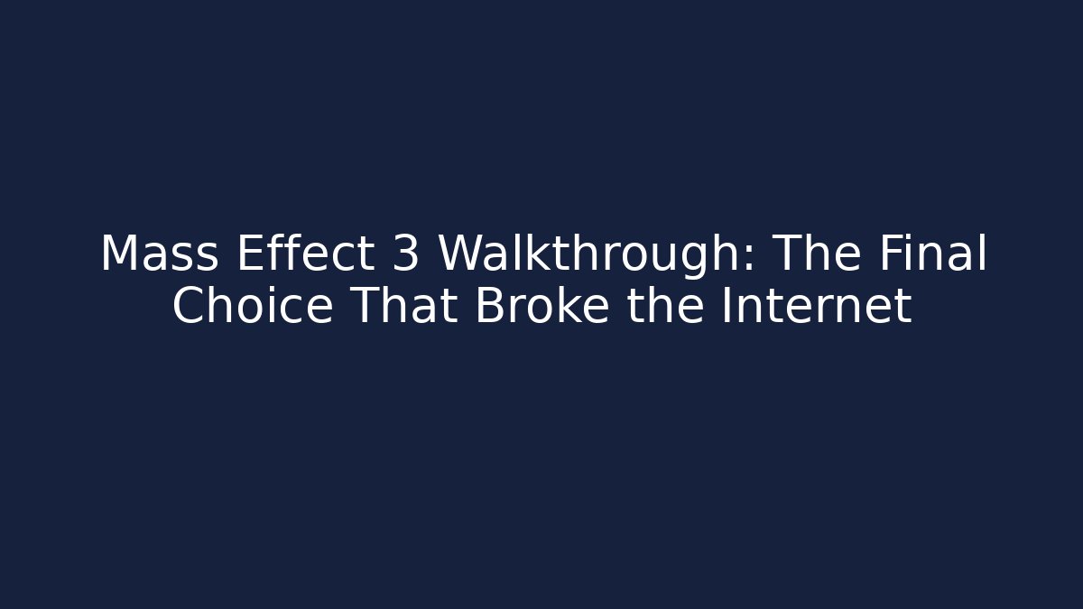 Mass Effect 3 Walkthrough: The Final Choice That Broke the Internet