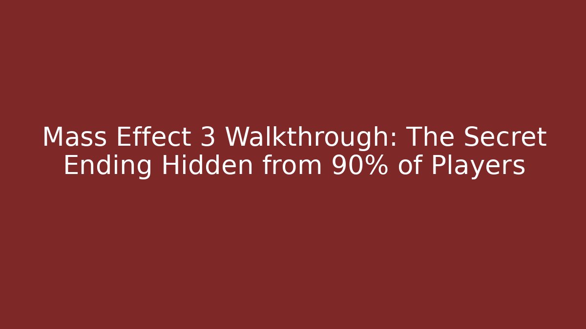 Mass Effect 3 Walkthrough: The Secret Ending Hidden from 90% of Players