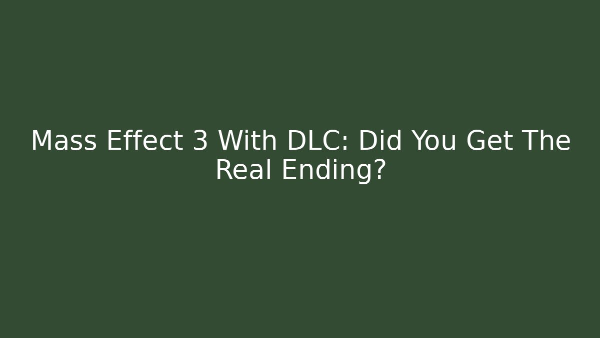 Mass Effect 3 With DLC: Did You Get The Real Ending?