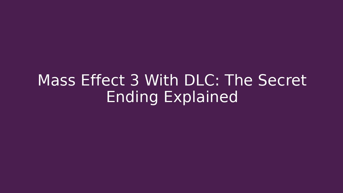 Mass Effect 3 With DLC: The Secret Ending Explained