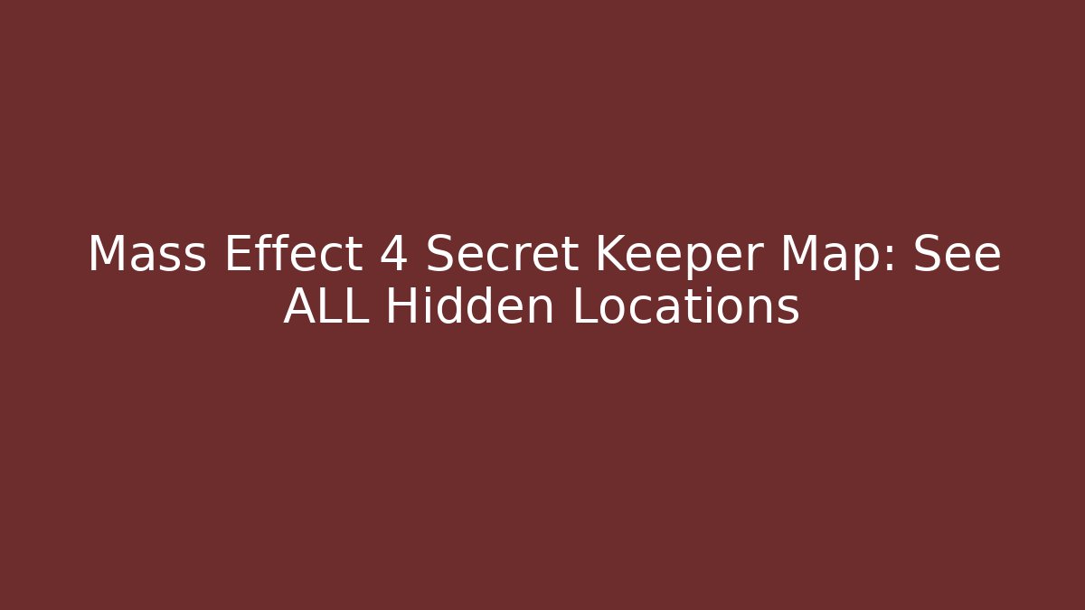 Mass Effect 4 Secret Keeper Map: See ALL Hidden Locations
