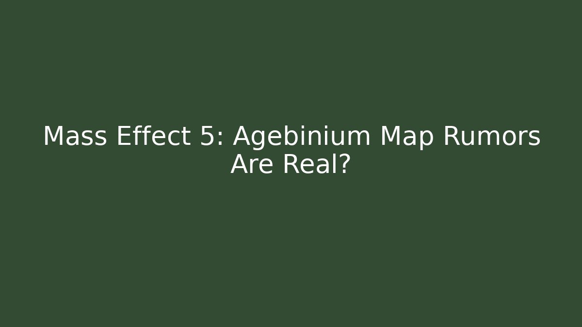 Mass Effect 5: Agebinium Map Rumors Are Real? - Create More Assets