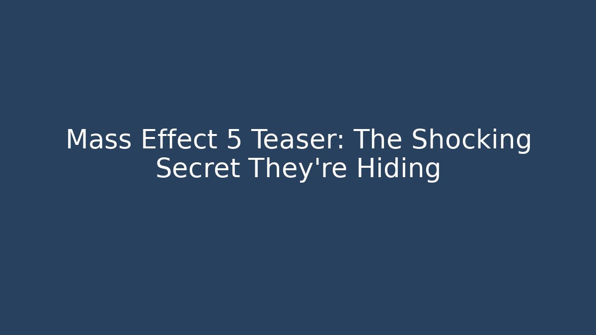 Mass Effect 5 Teaser: The Shocking Secret They're Hiding - Create More Assets