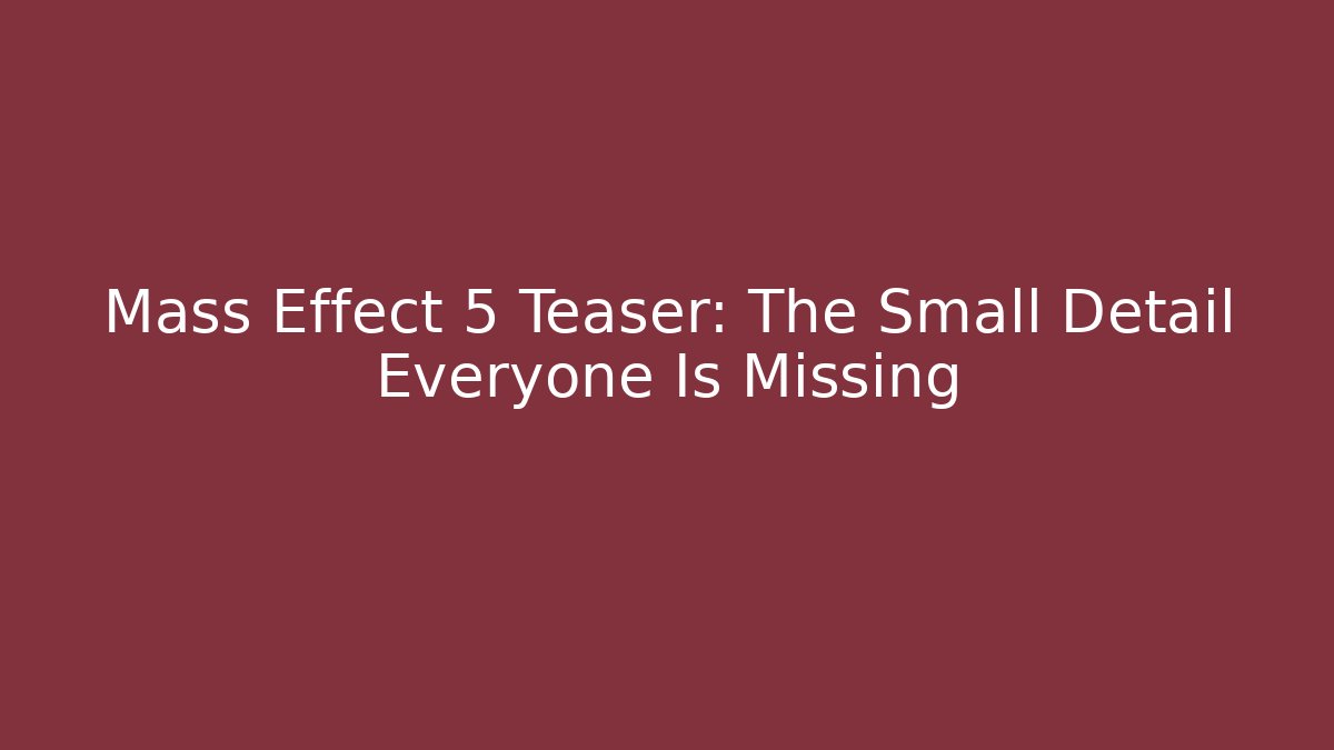 Mass Effect 5 Teaser: The Small Detail Everyone Is Missing - Create More Assets