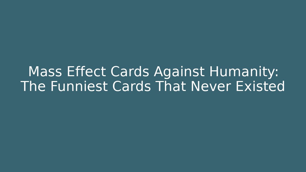 Mass Effect Cards Against Humanity: The Funniest Cards That Never Existed