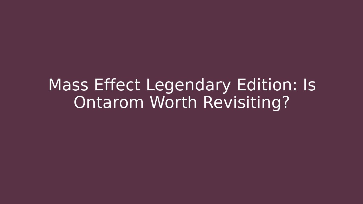 Mass Effect Legendary Edition: Is Ontarom Worth Revisiting?