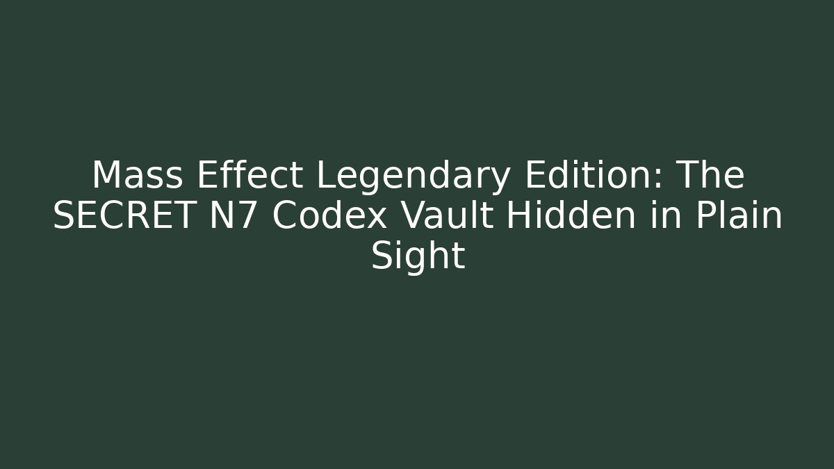 Mass Effect Legendary Edition: The SECRET N7 Codex Vault Hidden in Plain Sight