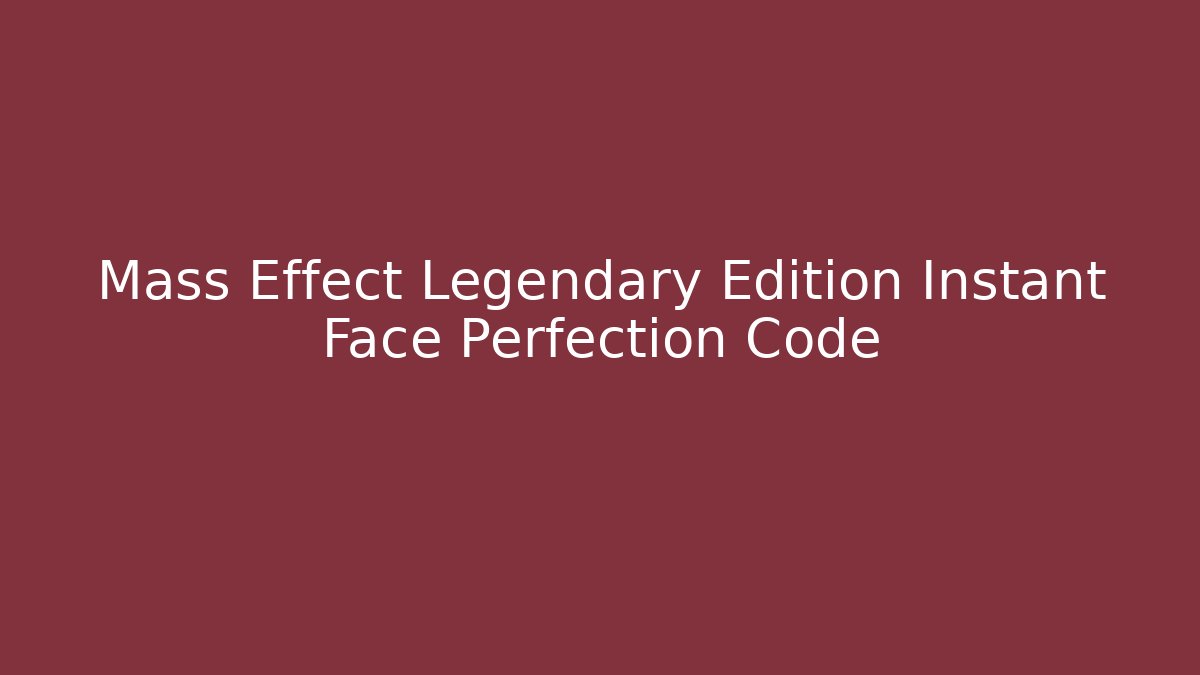 Mass Effect Legendary Edition Instant Face Perfection Code