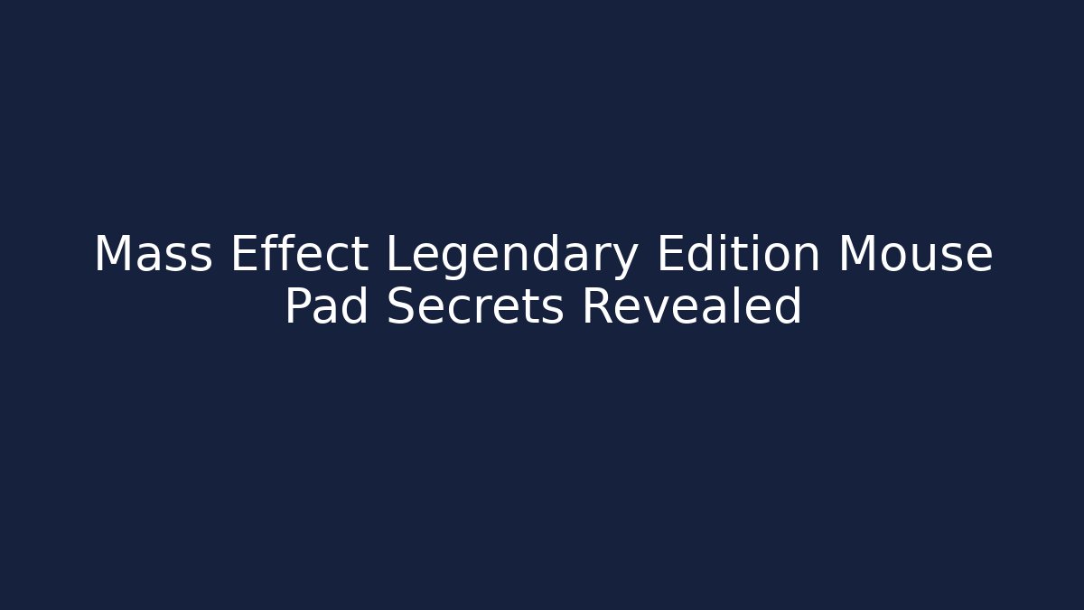 Mass Effect Legendary Edition Mouse Pad Secrets Revealed - Create More Assets