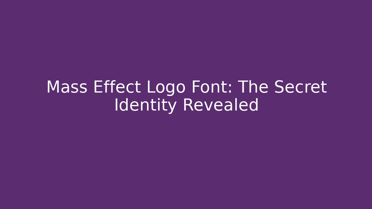 Mass Effect Logo Font: The Secret Identity Revealed