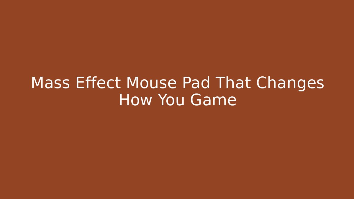 Mass Effect Mouse Pad That Changes How You Game