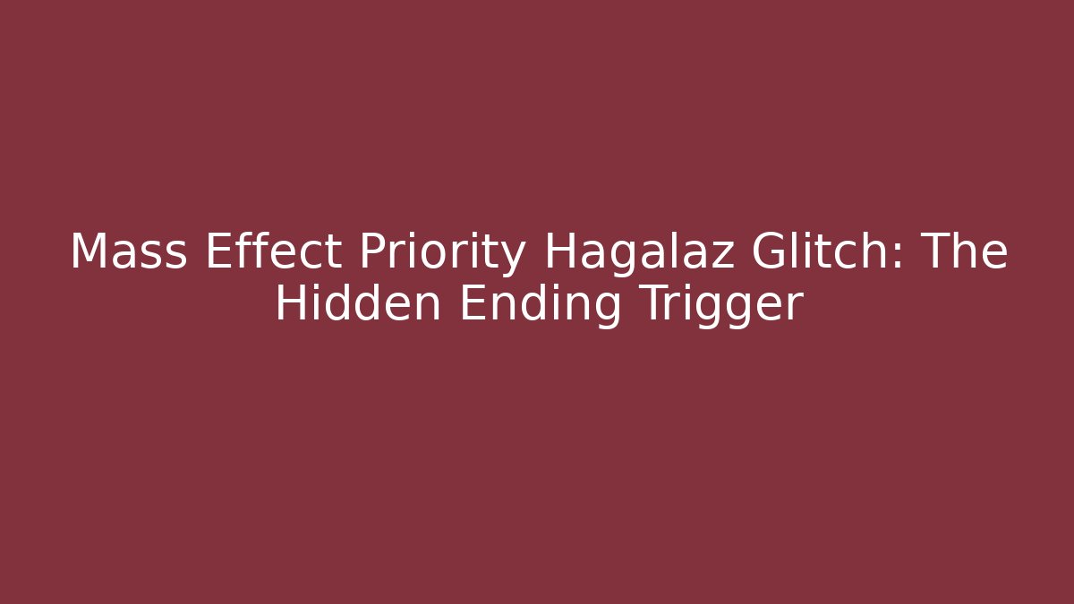 Mass Effect Priority Hagalaz Glitch: The Hidden Ending Trigger - Create More Assets
