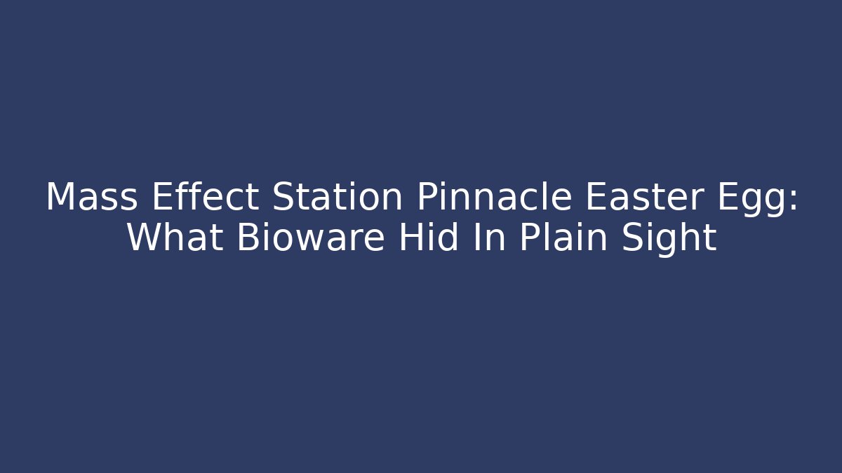 Mass Effect Station Pinnacle Easter Egg: What Bioware Hid In Plain Sight