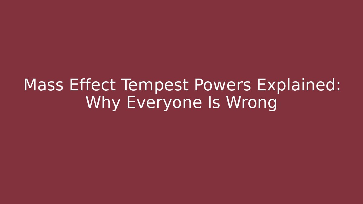 Mass Effect Tempest Powers Explained: Why Everyone Is Wrong - Create More Assets