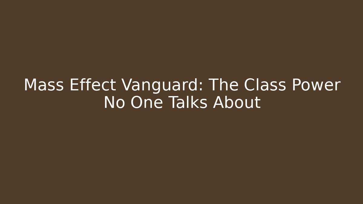 Mass Effect Vanguard: The Class Power No One Talks About - Create More Assets