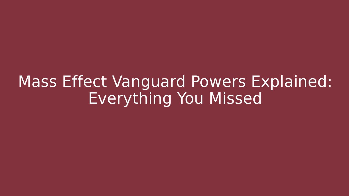 Mass Effect Vanguard Powers Explained: Everything You Missed
