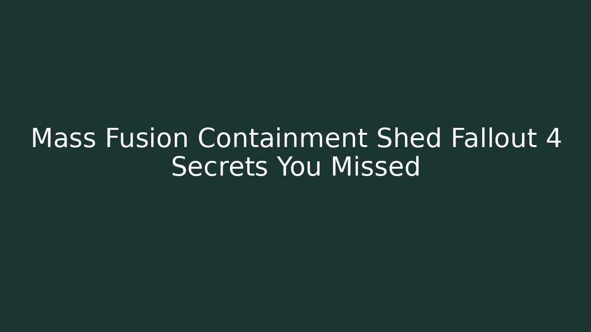Mass Fusion Containment Shed Fallout 4 Secrets You Missed