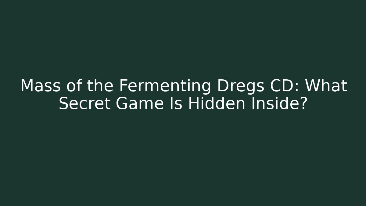 Mass of the Fermenting Dregs CD: What Secret Game Is Hidden Inside?